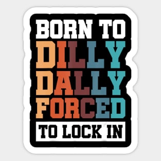 Born To Dilly Dally Forced To Lock In Sticker